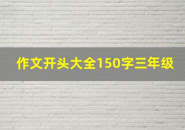 作文开头大全150字三年级