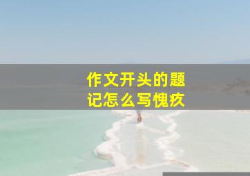 作文开头的题记怎么写愧疚