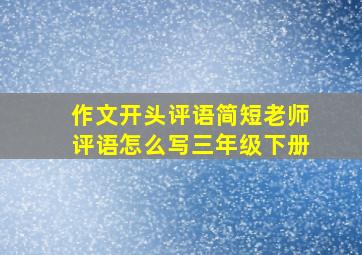 作文开头评语简短老师评语怎么写三年级下册