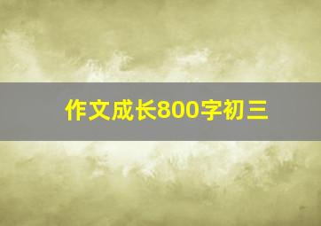 作文成长800字初三