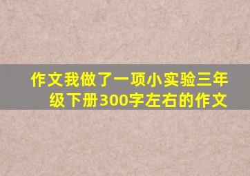 作文我做了一项小实验三年级下册300字左右的作文