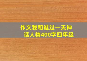 作文我和谁过一天神话人物400字四年级