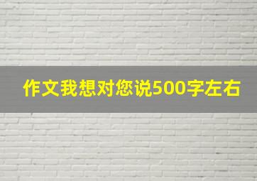 作文我想对您说500字左右