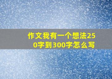 作文我有一个想法250字到300字怎么写