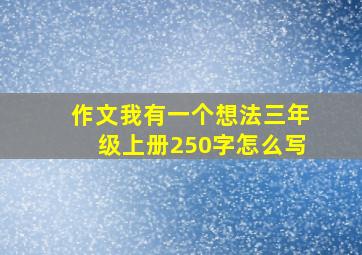 作文我有一个想法三年级上册250字怎么写