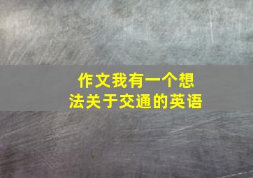 作文我有一个想法关于交通的英语