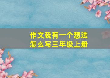 作文我有一个想法怎么写三年级上册