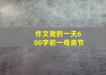 作文我的一天600字初一母亲节