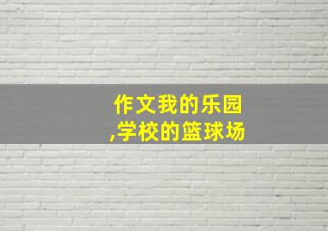 作文我的乐园,学校的篮球场