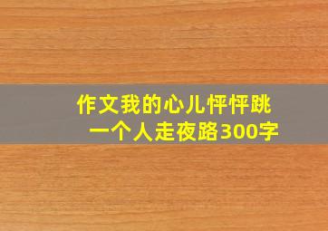 作文我的心儿怦怦跳一个人走夜路300字