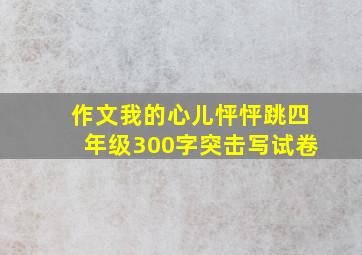 作文我的心儿怦怦跳四年级300字突击写试卷