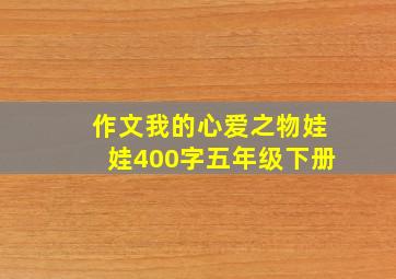 作文我的心爱之物娃娃400字五年级下册