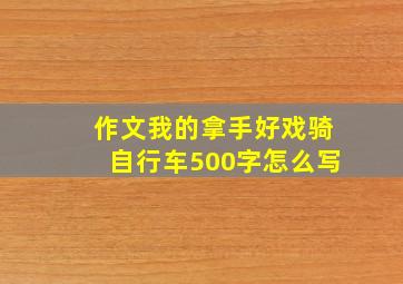 作文我的拿手好戏骑自行车500字怎么写