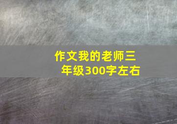 作文我的老师三年级300字左右