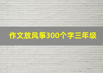 作文放风筝300个字三年级