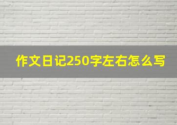 作文日记250字左右怎么写