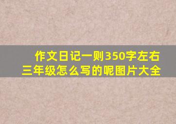 作文日记一则350字左右三年级怎么写的呢图片大全