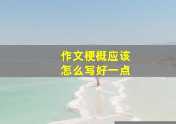 作文梗概应该怎么写好一点