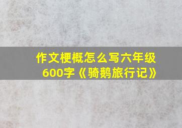 作文梗概怎么写六年级600字《骑鹅旅行记》