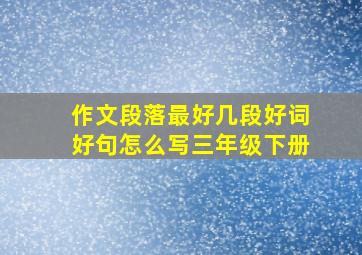 作文段落最好几段好词好句怎么写三年级下册