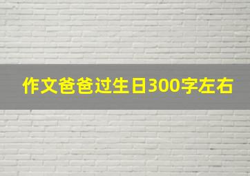 作文爸爸过生日300字左右