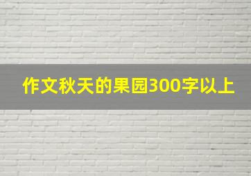 作文秋天的果园300字以上