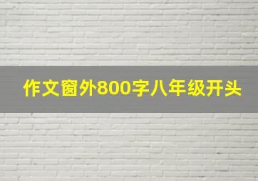 作文窗外800字八年级开头