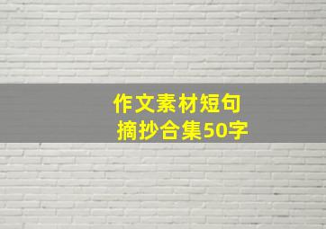 作文素材短句摘抄合集50字