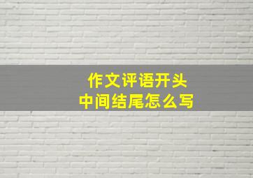 作文评语开头中间结尾怎么写