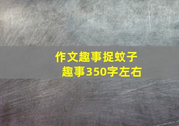 作文趣事捉蚊子趣事350字左右