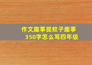 作文趣事捉蚊子趣事350字怎么写四年级