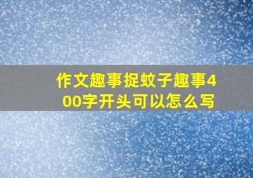 作文趣事捉蚊子趣事400字开头可以怎么写