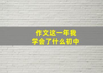 作文这一年我学会了什么初中