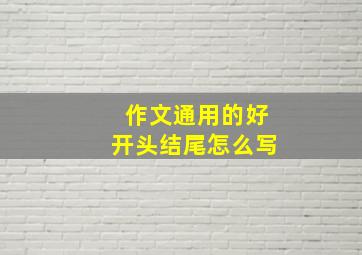 作文通用的好开头结尾怎么写