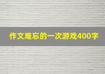 作文难忘的一次游戏400字