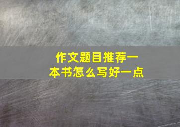 作文题目推荐一本书怎么写好一点