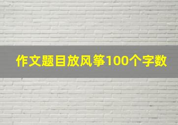 作文题目放风筝100个字数