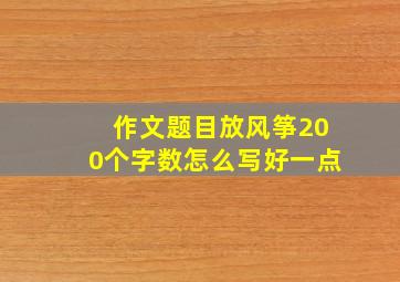 作文题目放风筝200个字数怎么写好一点