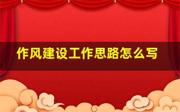 作风建设工作思路怎么写