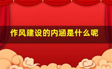 作风建设的内涵是什么呢