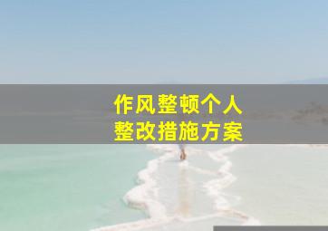 作风整顿个人整改措施方案