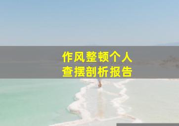 作风整顿个人查摆剖析报告