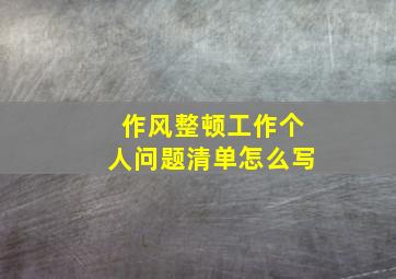 作风整顿工作个人问题清单怎么写