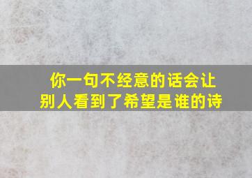 你一句不经意的话会让别人看到了希望是谁的诗