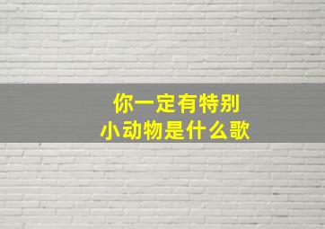 你一定有特别小动物是什么歌