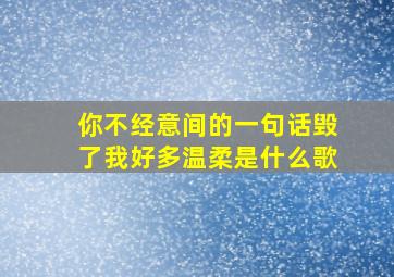 你不经意间的一句话毁了我好多温柔是什么歌