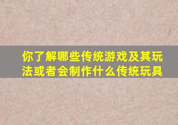 你了解哪些传统游戏及其玩法或者会制作什么传统玩具