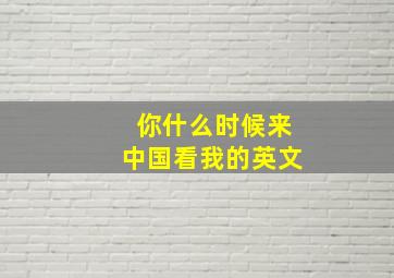 你什么时候来中国看我的英文