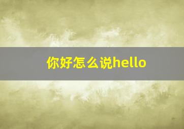 你好怎么说hello