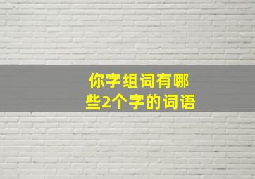 你字组词有哪些2个字的词语